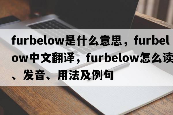 furbelow是什么意思，furbelow中文翻譯，furbelow怎么讀、發(fā)音、用法及例句