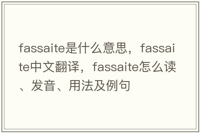 fassaite是什么意思，fassaite中文翻譯，fassaite怎么讀、發(fā)音、用法及例句