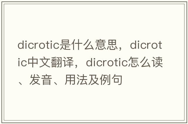 dicrotic是什么意思，dicrotic中文翻譯，dicrotic怎么讀、發(fā)音、用法及例句