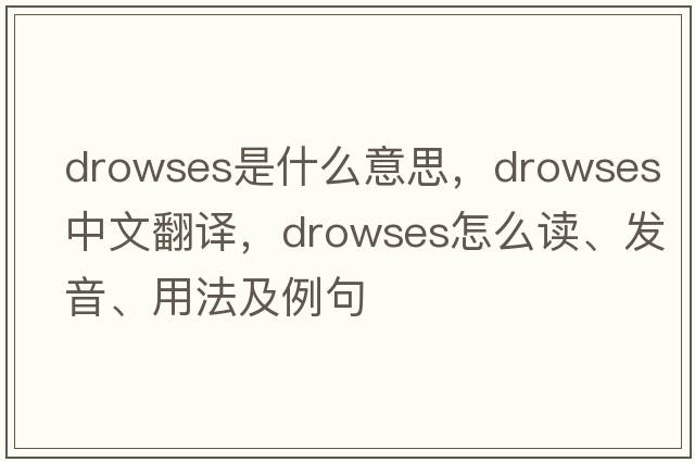 drowses是什么意思，drowses中文翻譯，drowses怎么讀、發(fā)音、用法及例句