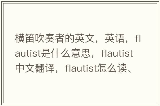 橫笛吹奏者的英文，英語(yǔ)，flautist是什么意思，flautist中文翻譯，flautist怎么讀、發(fā)音、用法及例句