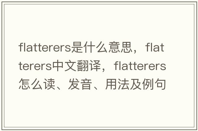 flatterers是什么意思，flatterers中文翻譯，flatterers怎么讀、發(fā)音、用法及例句