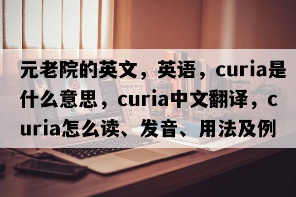 元老院的英文，英語(yǔ)，curia是什么意思，curia中文翻譯，curia怎么讀、發(fā)音、用法及例句