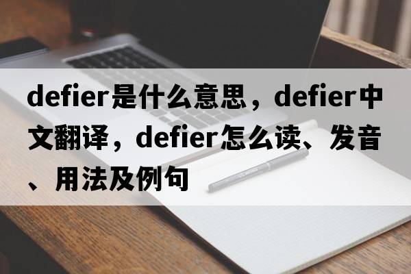 defier是什么意思，defier中文翻譯，defier怎么讀、發(fā)音、用法及例句