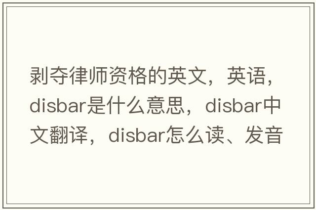 剝奪律師資格的英文，英語(yǔ)，disbar是什么意思，disbar中文翻譯，disbar怎么讀、發(fā)音、用法及例句