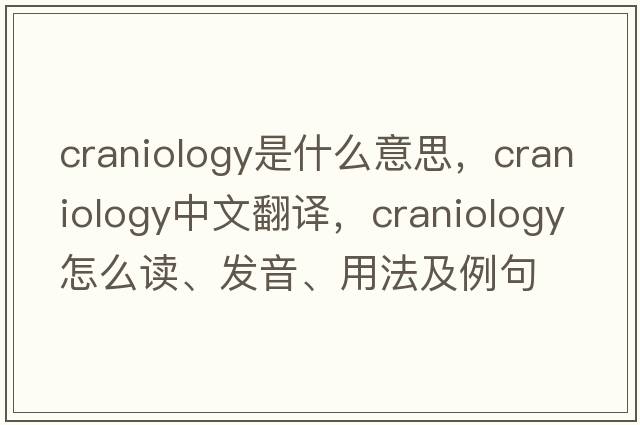 craniology是什么意思，craniology中文翻譯，craniology怎么讀、發(fā)音、用法及例句