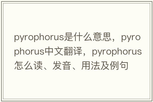 pyrophorus是什么意思，pyrophorus中文翻譯，pyrophorus怎么讀、發(fā)音、用法及例句