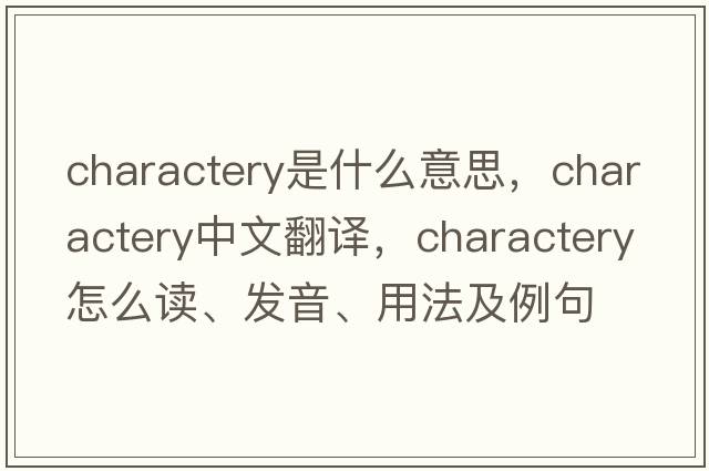 charactery是什么意思，charactery中文翻譯，charactery怎么讀、發(fā)音、用法及例句