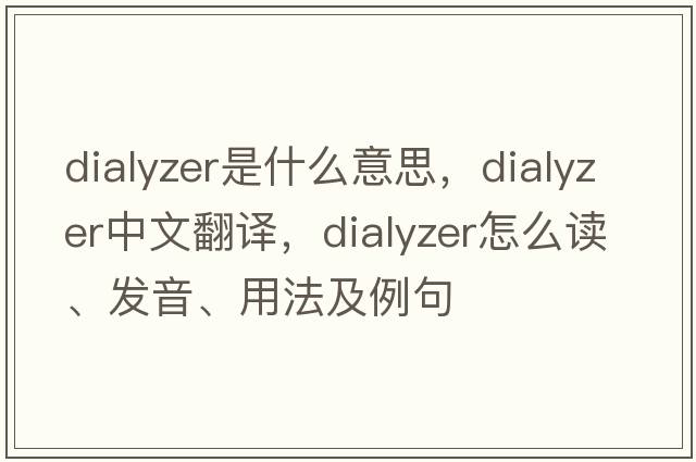 dialyzer是什么意思，dialyzer中文翻譯，dialyzer怎么讀、發(fā)音、用法及例句