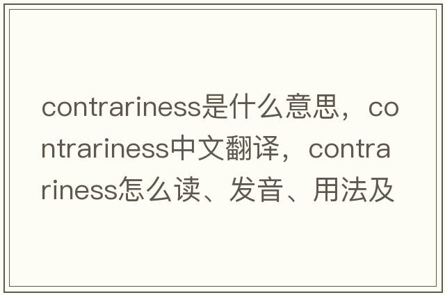 contrariness是什么意思，contrariness中文翻譯，contrariness怎么讀、發(fā)音、用法及例句