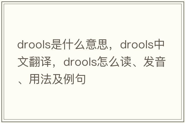 drools是什么意思，drools中文翻譯，drools怎么讀、發(fā)音、用法及例句