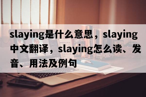 slaying是什么意思，slaying中文翻譯，slaying怎么讀、發(fā)音、用法及例句