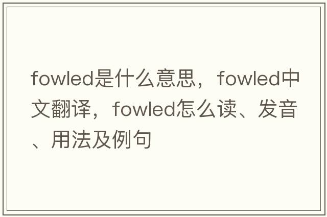 fowled是什么意思，fowled中文翻譯，fowled怎么讀、發(fā)音、用法及例句