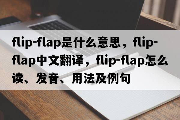 flip-flap是什么意思，flip-flap中文翻譯，flip-flap怎么讀、發(fā)音、用法及例句