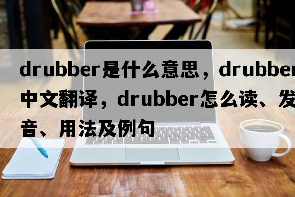 drubber是什么意思，drubber中文翻譯，drubber怎么讀、發(fā)音、用法及例句