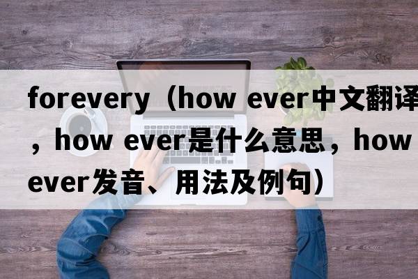 Forevery（how ever中文翻譯，how ever是什么意思，how ever發(fā)音、用法及例句）