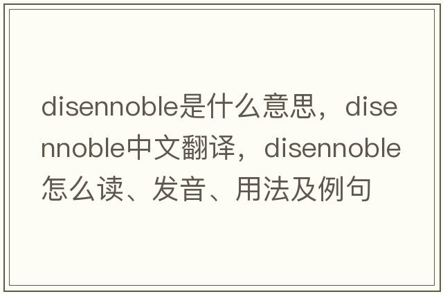disennoble是什么意思，disennoble中文翻譯，disennoble怎么讀、發(fā)音、用法及例句