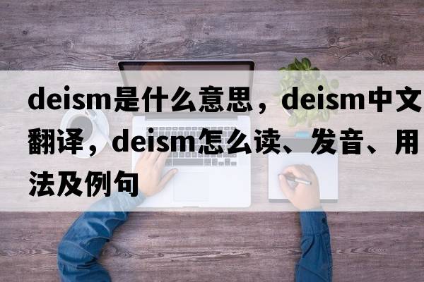 deism是什么意思，deism中文翻譯，deism怎么讀、發(fā)音、用法及例句