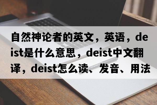 自然神論者的英文，英語(yǔ)，deist是什么意思，deist中文翻譯，deist怎么讀、發(fā)音、用法及例句