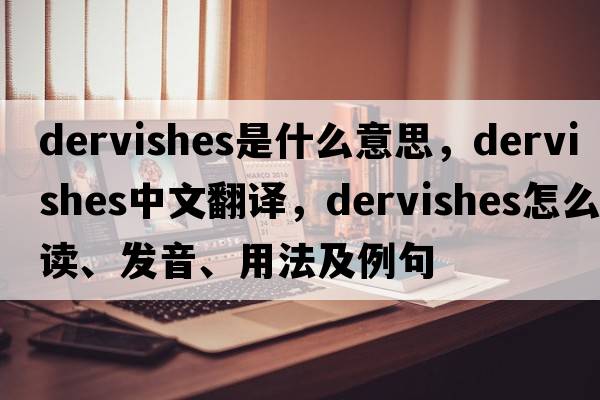 dervishes是什么意思，dervishes中文翻譯，dervishes怎么讀、發(fā)音、用法及例句