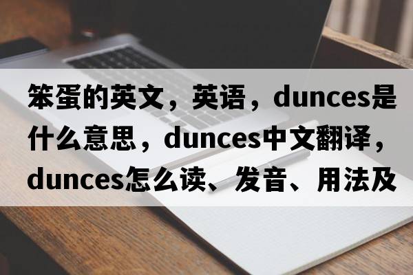 笨蛋的英文，英語(yǔ)，dunces是什么意思，dunces中文翻譯，dunces怎么讀、發(fā)音、用法及例句