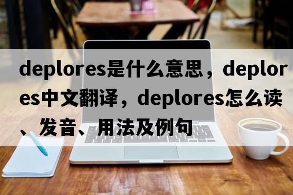 deplores是什么意思，deplores中文翻譯，deplores怎么讀、發(fā)音、用法及例句