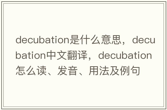 decubation是什么意思，decubation中文翻譯，decubation怎么讀、發(fā)音、用法及例句