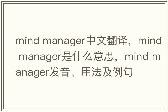 mind manager中文翻譯，mind manager是什么意思，mind manager發(fā)音、用法及例句