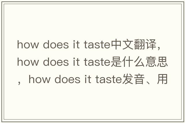 how does it taste中文翻譯，how does it taste是什么意思，how does it taste發(fā)音、用法及例句