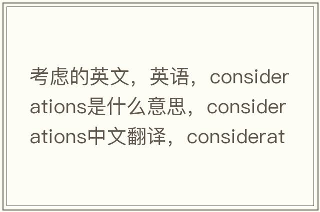 考慮的英文，英語(yǔ)，considerations是什么意思，considerations中文翻譯，considerations怎么讀、發(fā)音、用法及例句