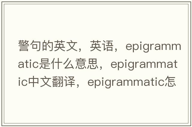 警句的英文，英語(yǔ)，epigrammatic是什么意思，epigrammatic中文翻譯，epigrammatic怎么讀、發(fā)音、用法及例句