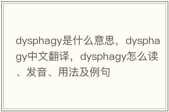 dysphagy是什么意思，dysphagy中文翻譯，dysphagy怎么讀、發(fā)音、用法及例句