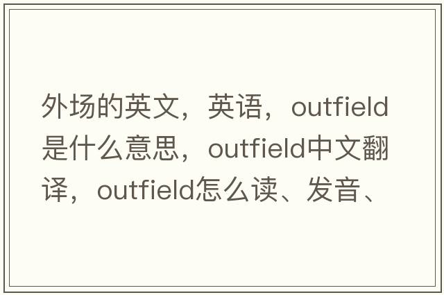 外場(chǎng)的英文，英語(yǔ)，outfield是什么意思，outfield中文翻譯，outfield怎么讀、發(fā)音、用法及例句