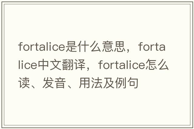 fortalice是什么意思，fortalice中文翻譯，fortalice怎么讀、發(fā)音、用法及例句