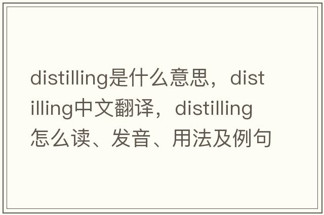 distilling是什么意思，distilling中文翻譯，distilling怎么讀、發(fā)音、用法及例句