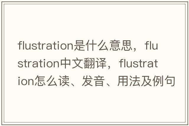 flustration是什么意思，flustration中文翻譯，flustration怎么讀、發(fā)音、用法及例句