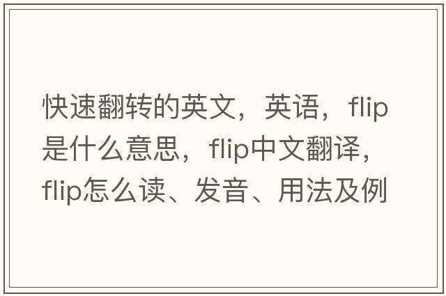 快速翻轉的英文，英語(yǔ)，flip是什么意思，flip中文翻譯，flip怎么讀、發(fā)音、用法及例句