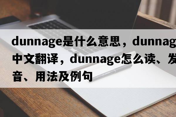 dunnage是什么意思，dunnage中文翻譯，dunnage怎么讀、發(fā)音、用法及例句