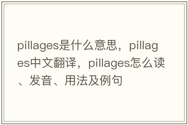 pillages是什么意思，pillages中文翻譯，pillages怎么讀、發(fā)音、用法及例句