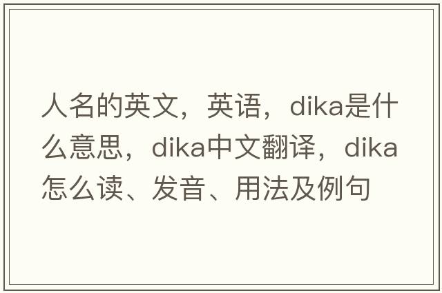 人名的英文，英語(yǔ)，dika是什么意思，dika中文翻譯，dika怎么讀、發(fā)音、用法及例句