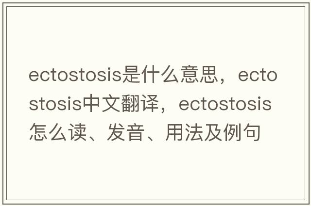 ectostosis是什么意思，ectostosis中文翻譯，ectostosis怎么讀、發(fā)音、用法及例句
