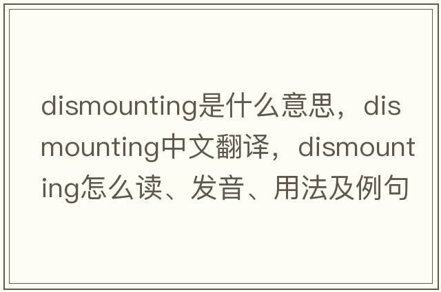 dismounting是什么意思，dismounting中文翻譯，dismounting怎么讀、發(fā)音、用法及例句