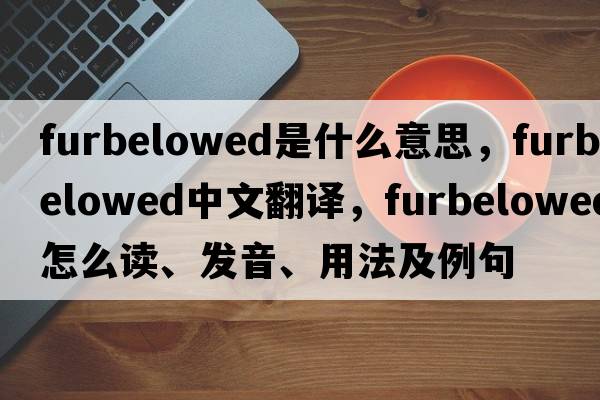 furbelowed是什么意思，furbelowed中文翻譯，furbelowed怎么讀、發(fā)音、用法及例句
