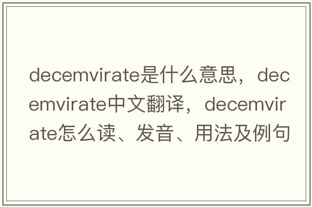 decemvirate是什么意思，decemvirate中文翻譯，decemvirate怎么讀、發(fā)音、用法及例句