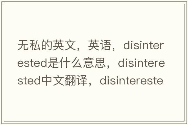 無(wú)私的英文，英語(yǔ)，disinterested是什么意思，disinterested中文翻譯，disinterested怎么讀、發(fā)音、用法及例句