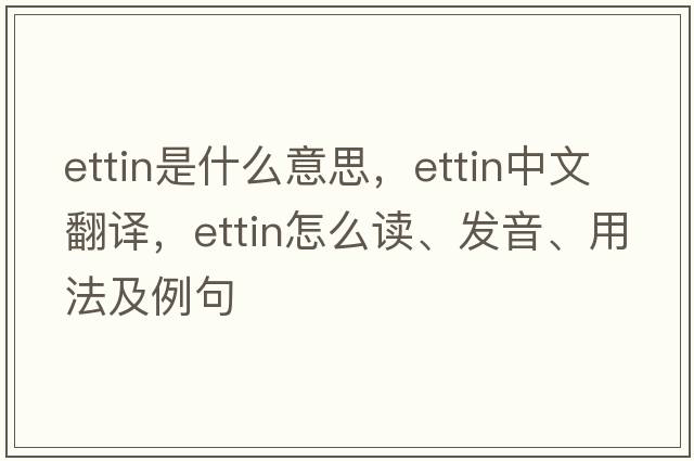 Ettin是什么意思，Ettin中文翻譯，Ettin怎么讀、發(fā)音、用法及例句