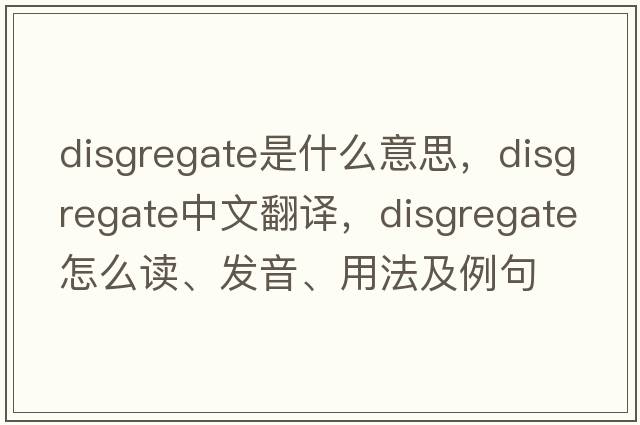 disgregate是什么意思，disgregate中文翻譯，disgregate怎么讀、發(fā)音、用法及例句