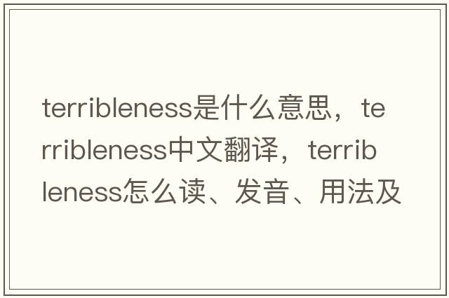 terribleness是什么意思，terribleness中文翻譯，terribleness怎么讀、發(fā)音、用法及例句