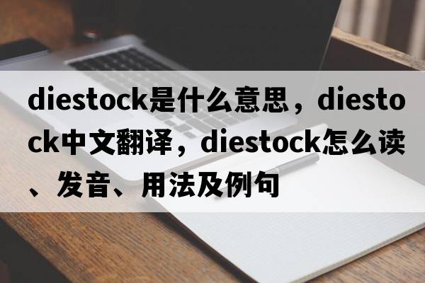 diestock是什么意思，diestock中文翻譯，diestock怎么讀、發(fā)音、用法及例句