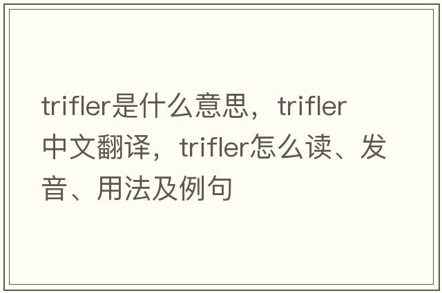trifler是什么意思，trifler中文翻譯，trifler怎么讀、發(fā)音、用法及例句
